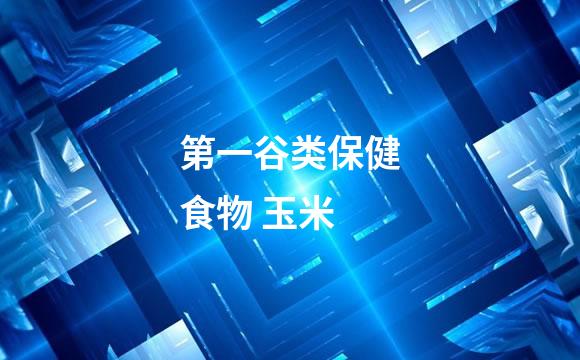 第一谷类保健食物 玉米